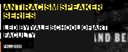 Antiracism Speaker Series, led by Yale School of Art faculty